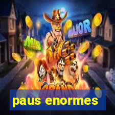 paus enormes